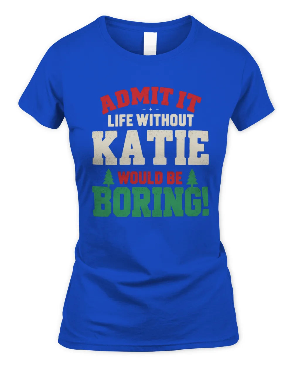 KATIE P5 TH08 Christmas T-Shirt – “Life Without NAME Would Be Boring” - Women's Standard T-Shirt - Royal
