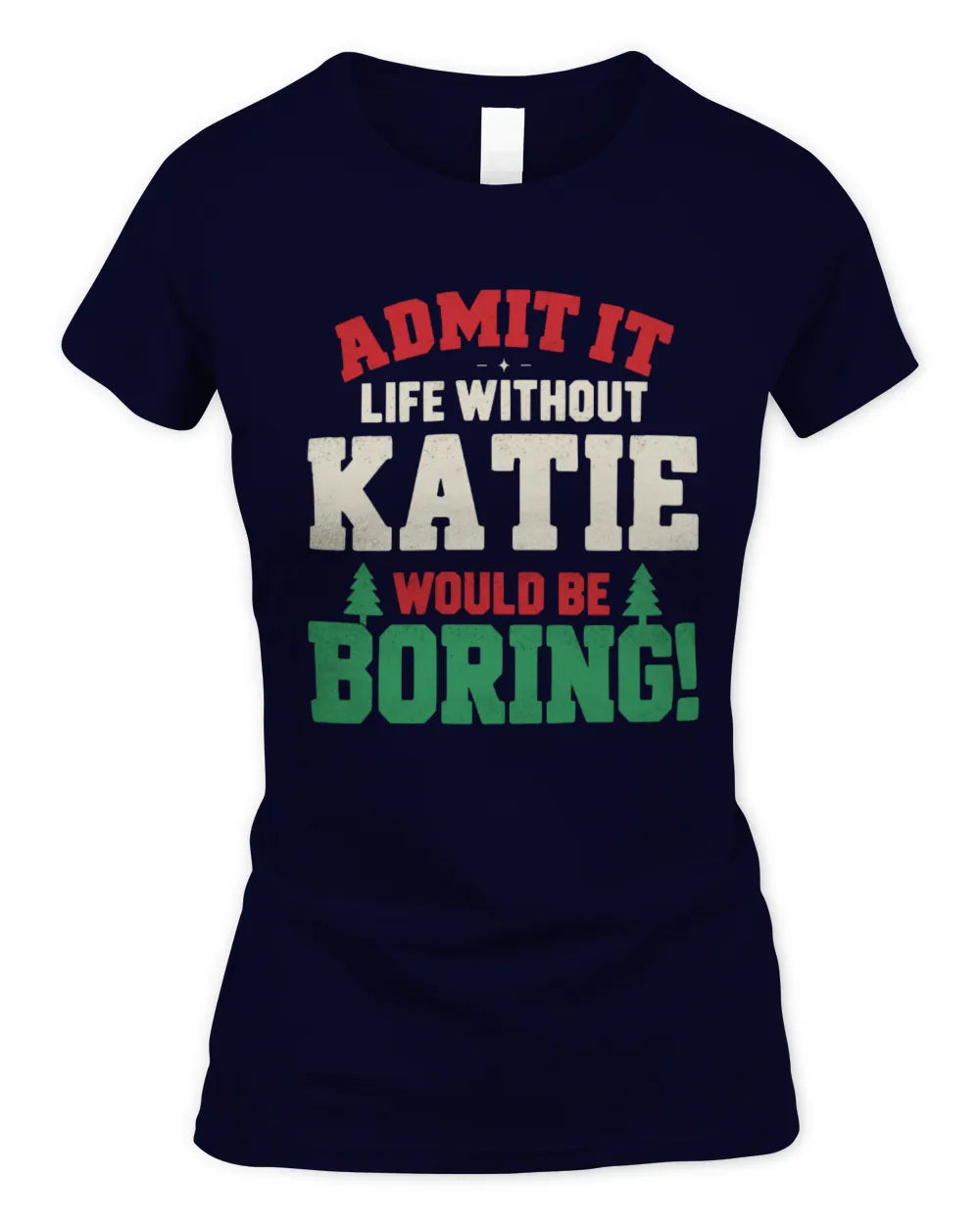 KATIE P5 TH08 Christmas T-Shirt – “Life Without NAME Would Be Boring” - Women's Standard T-Shirt - Navy