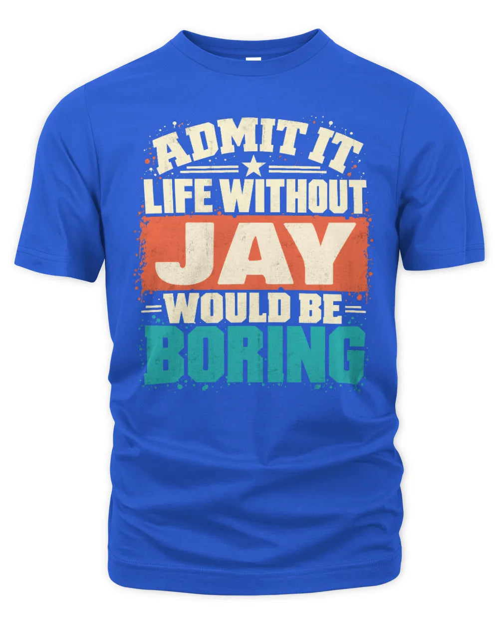 JAY P02-TH11-226 Personalized Admit It Life Without [Name] Would Be Boring T-Shirt - Custom Name Funny Gift - Unisex Standard T-Shirt - Royal