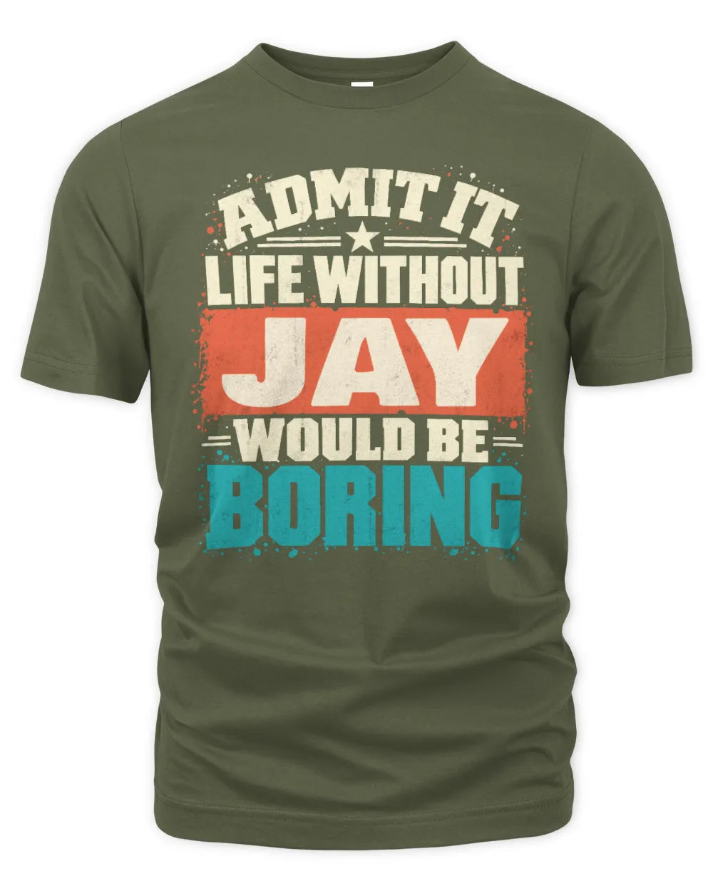 JAY P02-TH11-226 Personalized Admit It Life Without [Name] Would Be Boring T-Shirt - Custom Name Funny Gift - Unisex Standard T-Shirt - Military Green