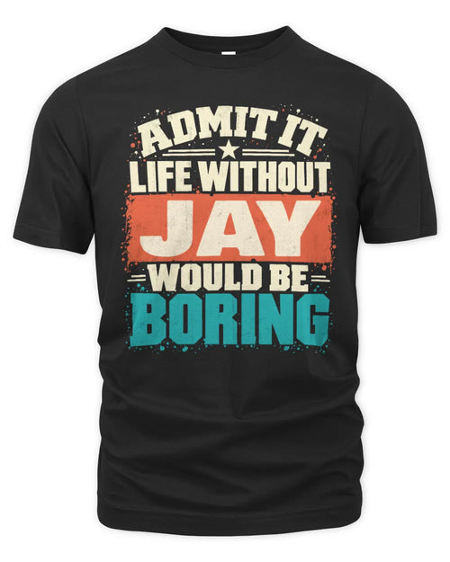 JAY P02-TH11-226 Personalized Admit It Life Without [Name] Would Be Boring T-Shirt - Custom Name Funny Gift - Unisex Standard T-Shirt - Black