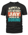 JAY P02-TH11-226 Personalized Admit It Life Without [Name] Would Be Boring T-Shirt - Custom Name Funny Gift