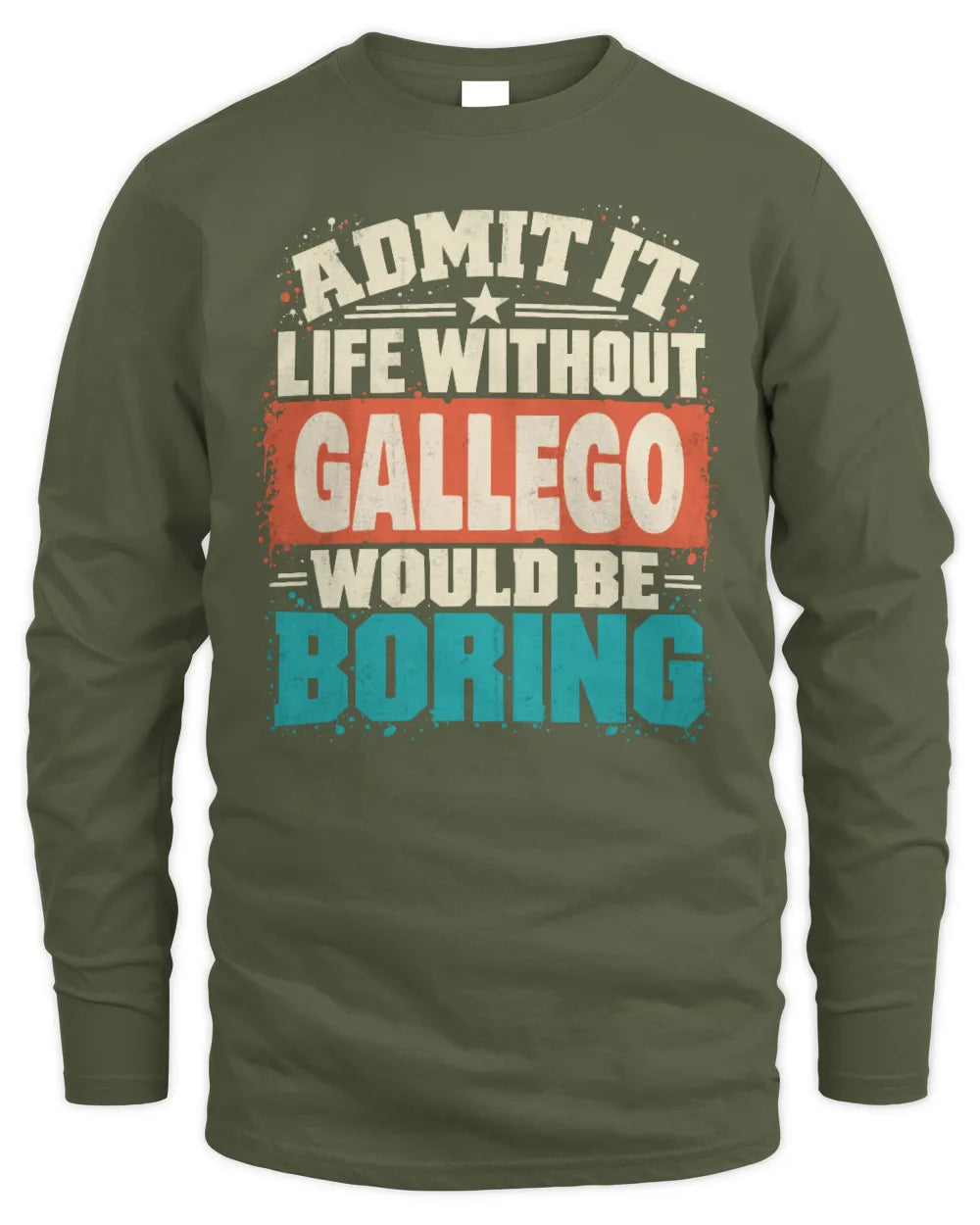 GALLEGO P02-TH11-226 Personalized Admit It Life Without [Name] Would Be Boring T-Shirt - Custom Name Funny Gift - Men's Long Sleeved T-Shirt - Military Green