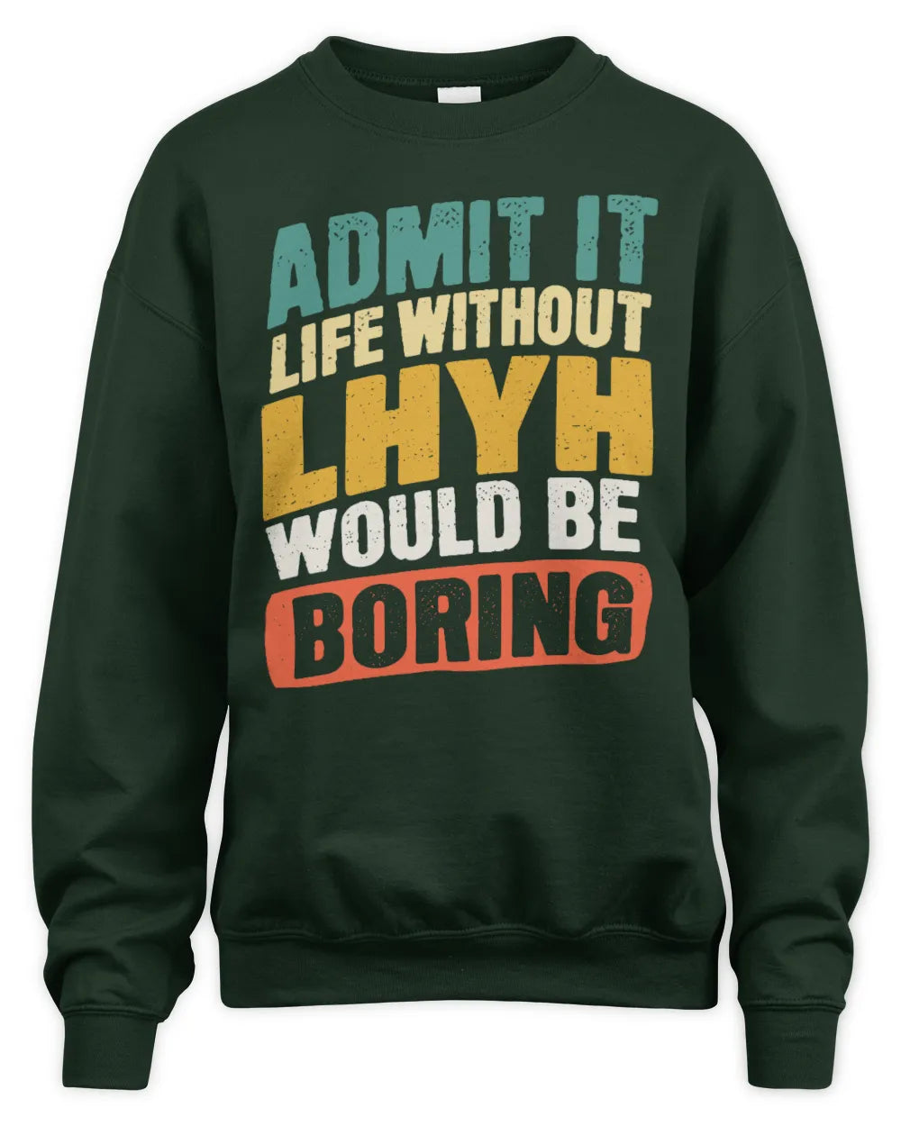 LHYH TP88-K4-229
Personalized Funny Quote Apparel “Life Without NAME Would Be Boring” - Unisex Sweatshirt - Forest Green