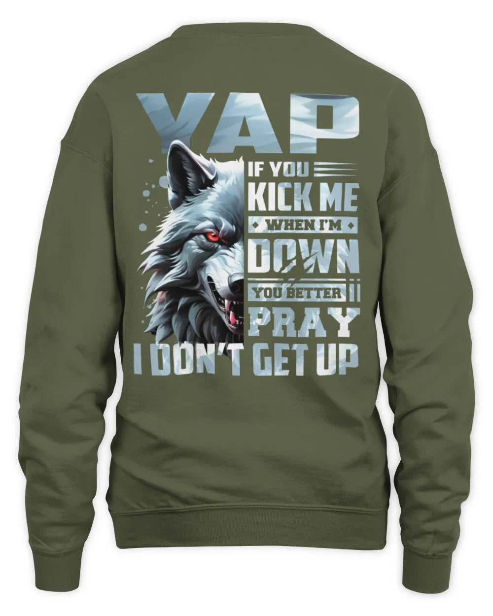 YAP AP62-K4-666 - Personalized Fierce Wolf Quote Apparel “If You Kick Me When I’m Down, You Better Pray I Don’t Get Up” - Unisex Sweatshirt - Military Green