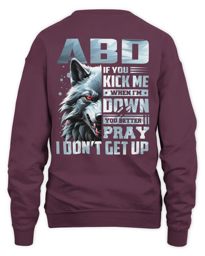 ABD AP62-K4-666 - Personalized Fierce Wolf Quote Apparel “If You Kick Me When I’m Down, You Better Pray I Don’t Get Up” - Unisex Sweatshirt - Maroon