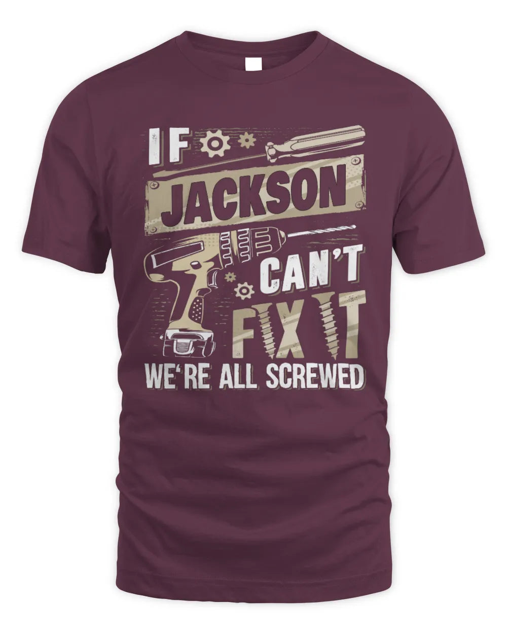 JACKSON TX03 P02 - Personalized Handyman Mechanic Shirt “If NAME Can’t Fix It, We’re All Screwed” - Unisex Standard T-Shirt - Maroon