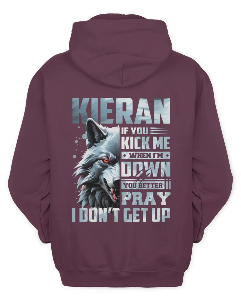 KIERAN AP62-K4-666 - Personalized Fierce Wolf Quote Apparel “If You Kick Me When I’m Down, You Better Pray I Don’t Get Up” - Unisex Hoodie - Maroon