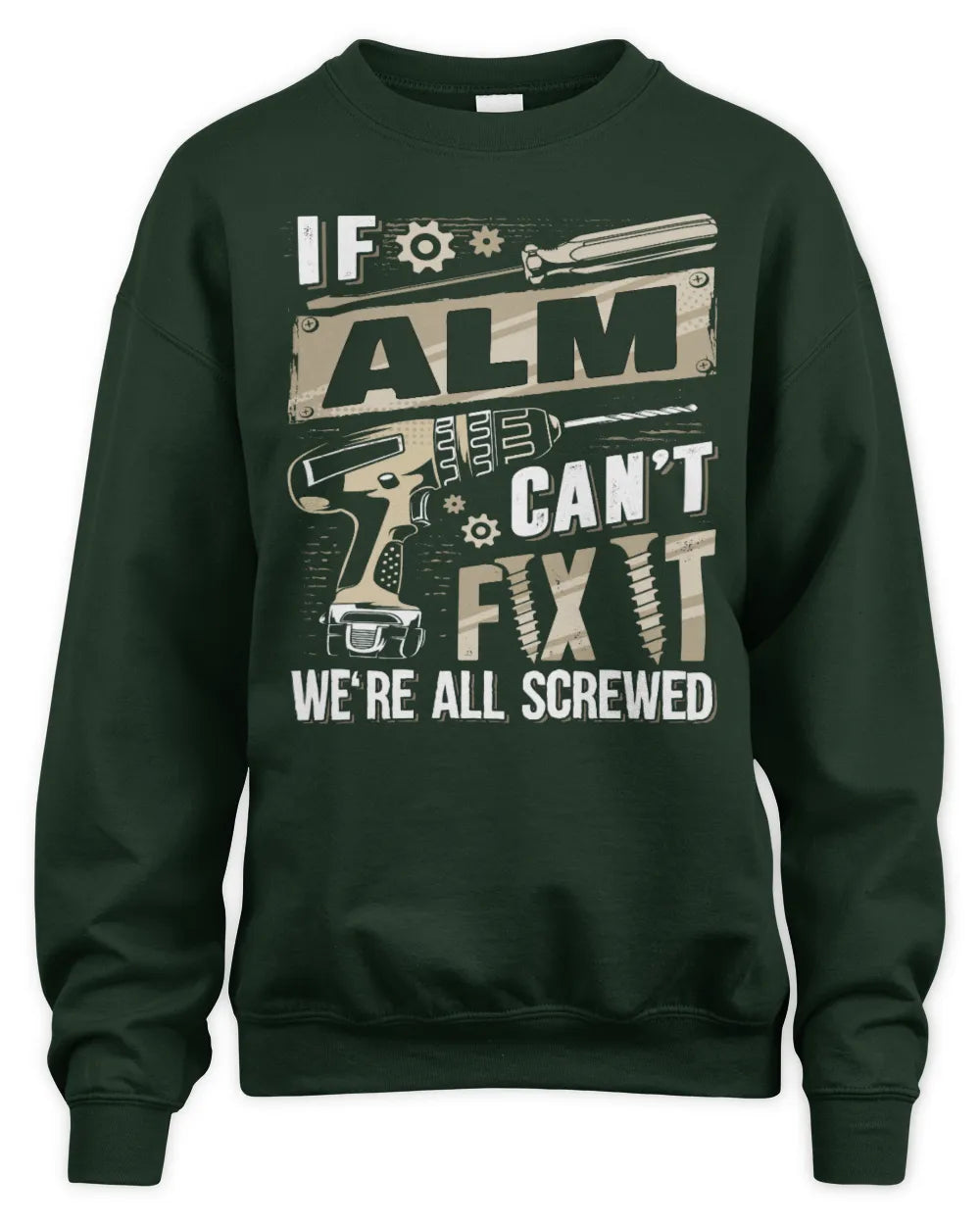 ALM TX03 P02 - Personalized Handyman Mechanic Shirt “If NAME Can’t Fix It, We’re All Screwed” - Unisex Sweatshirt - Forest Green