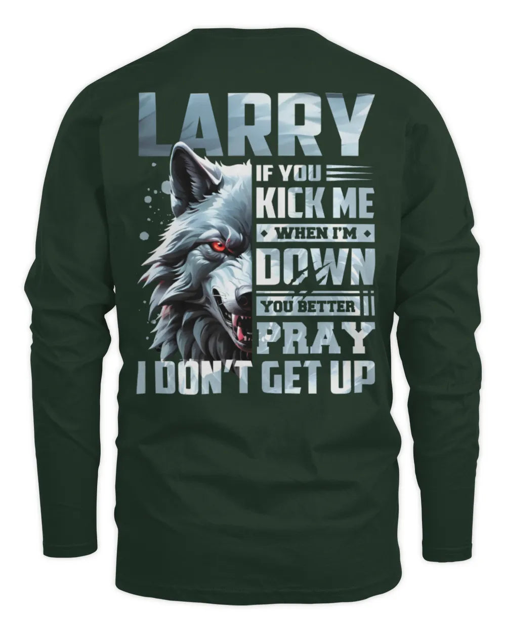 LARRY AP62-K4-666 - Personalized Fierce Wolf Quote Apparel “If You Kick Me When I’m Down, You Better Pray I Don’t Get Up” - Men's Long Sleeved T-Shirt - Forest Green