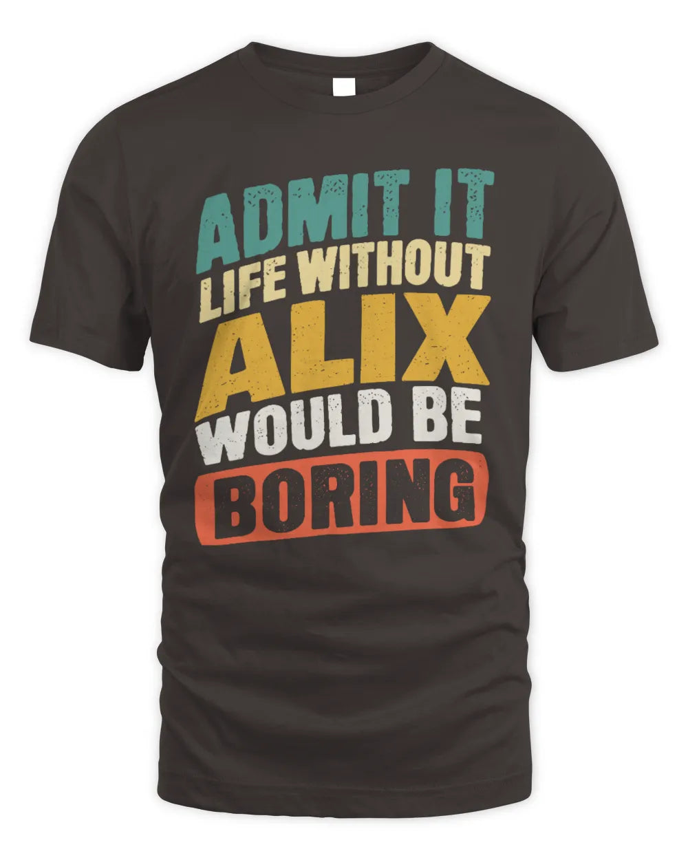 ALIX TP88-K4-229
Personalized Funny Quote Apparel “Life Without NAME Would Be Boring” - Unisex Standard T-Shirt - Dark Chocolate