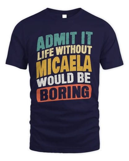 MICAELA TP88-K4-229
Personalized Funny Quote Apparel “Life Without NAME Would Be Boring” - Unisex Standard T-Shirt - Navy
