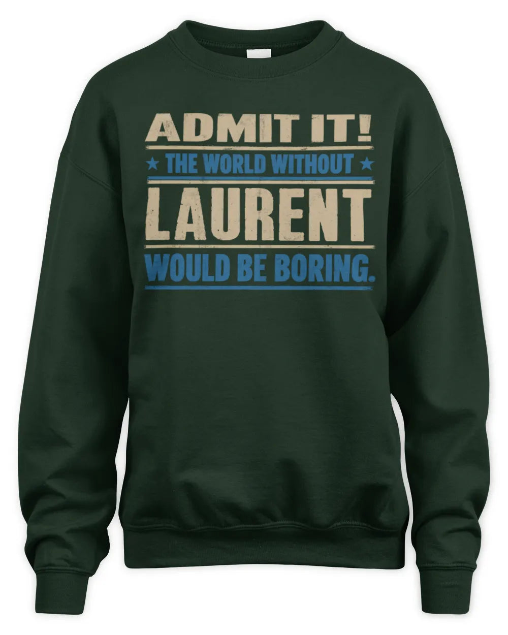LAURENT TP68-K2-968 – Personalized Funny Quote Apparel “The World Without NAME Would Be Boring” - Unisex Sweatshirt - Forest Green