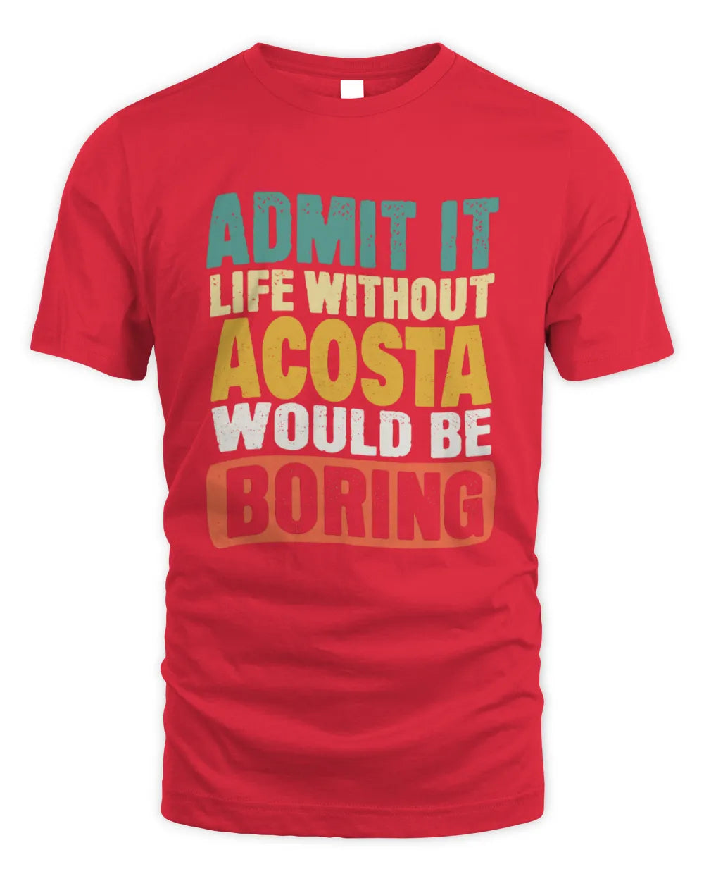 ACOSTA TP86-K3-229 Personalized Funny Quote Apparel “Life Without NAME Would Be Boring” - Unisex Standard T-Shirt - Red