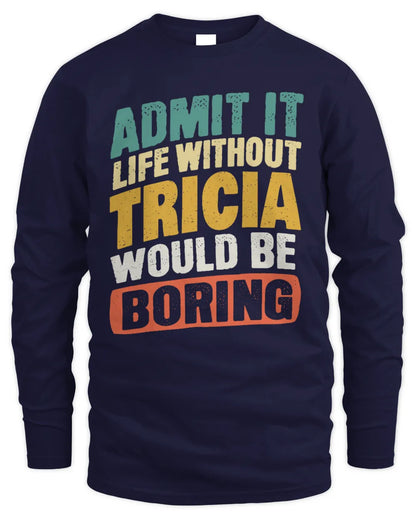 TRICIA TP88-K4-229
Personalized Funny Quote Apparel “Life Without NAME Would Be Boring” - Men's Long Sleeved T-Shirt - Navy