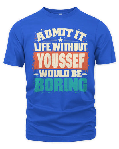 YOUSSEF P02-TH11-226 Personalized Admit It Life Without [Name] Would Be Boring T-Shirt - Custom Name Funny Gift - Unisex Standard T-Shirt - Royal