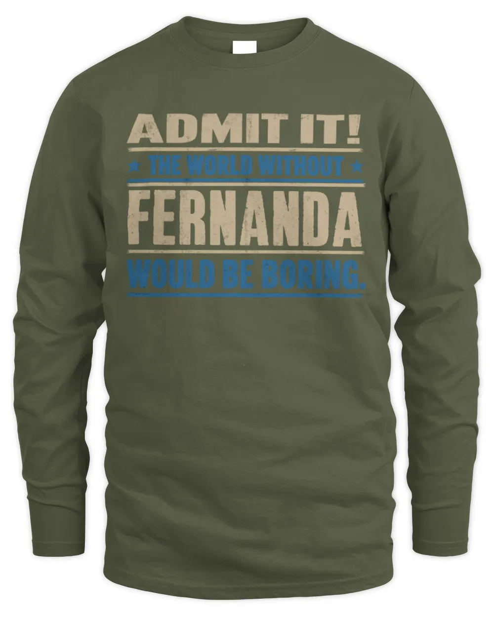 FERNANDA TP68-K2-968 – Personalized Funny Quote Apparel “The World Without NAME Would Be Boring” - Men's Long Sleeved T-Shirt - Military Green