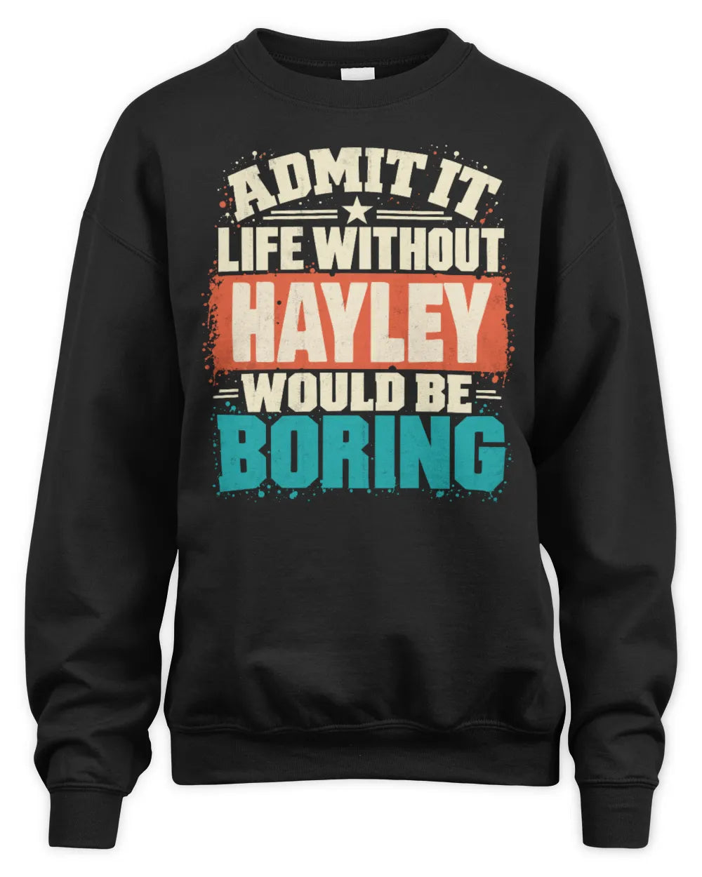 HAYLEY P02-TH11-226 Personalized Admit It Life Without [Name] Would Be Boring T-Shirt - Custom Name Funny Gift - Unisex Sweatshirt - Black