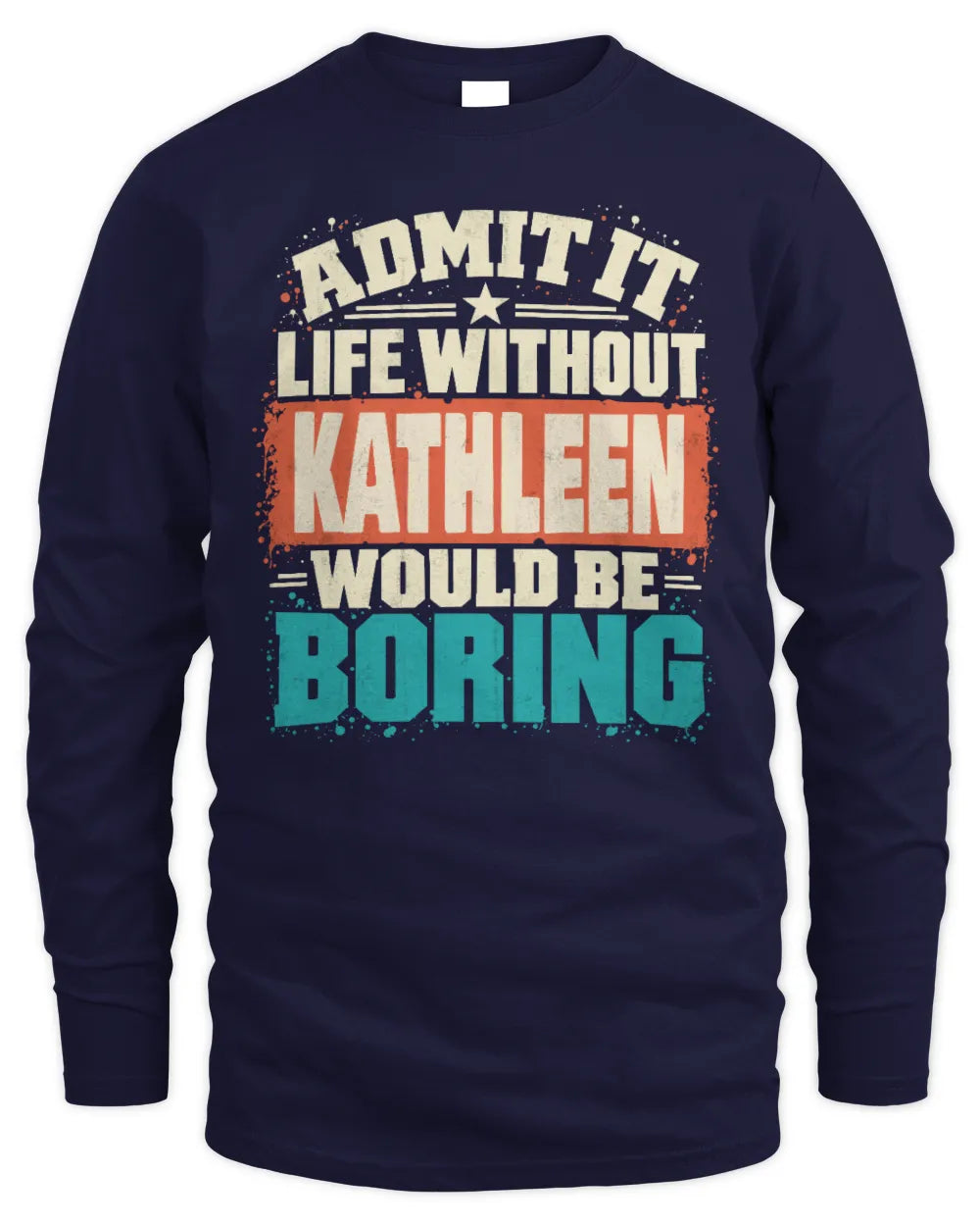 KATHLEEN P02-TH11-226 Personalized Admit It Life Without [Name] Would Be Boring T-Shirt - Custom Name Funny Gift - Men's Long Sleeved T-Shirt - Navy
