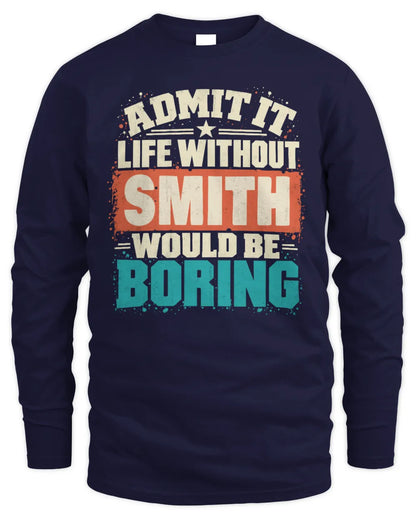SMITH P02-TH11-226 Personalized Admit It Life Without [Name] Would Be Boring T-Shirt - Custom Name Funny Gift - Men's Long Sleeved T-Shirt - Navy