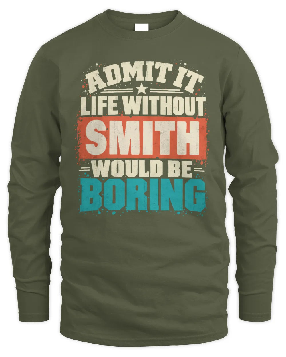 SMITH P02-TH11-226 Personalized Admit It Life Without [Name] Would Be Boring T-Shirt - Custom Name Funny Gift - Men's Long Sleeved T-Shirt - Military Green