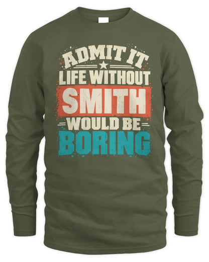 SMITH P02-TH11-226 Personalized Admit It Life Without [Name] Would Be Boring T-Shirt - Custom Name Funny Gift - Men's Long Sleeved T-Shirt - Military Green