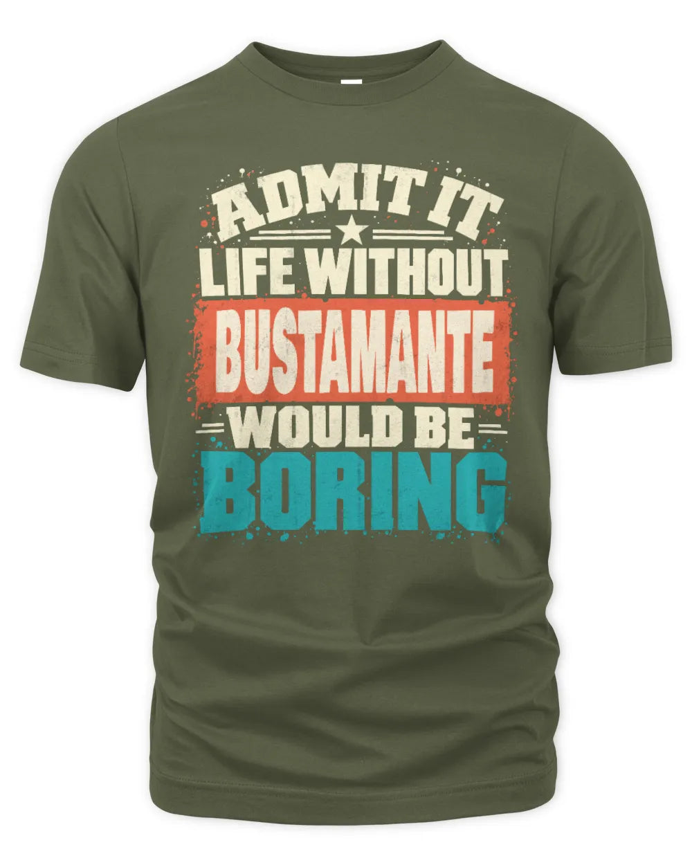BUSTAMANTE P02-TH11-226 Personalized Admit It Life Without [Name] Would Be Boring T-Shirt - Custom Name Funny Gift - Unisex Standard T-Shirt - Military Green