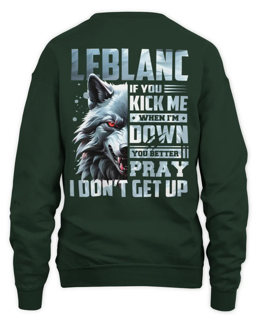 LEBLANC AP62-K4-666 - Personalized Fierce Wolf Quote Apparel “If You Kick Me When I’m Down, You Better Pray I Don’t Get Up” - Unisex Sweatshirt - Forest Green