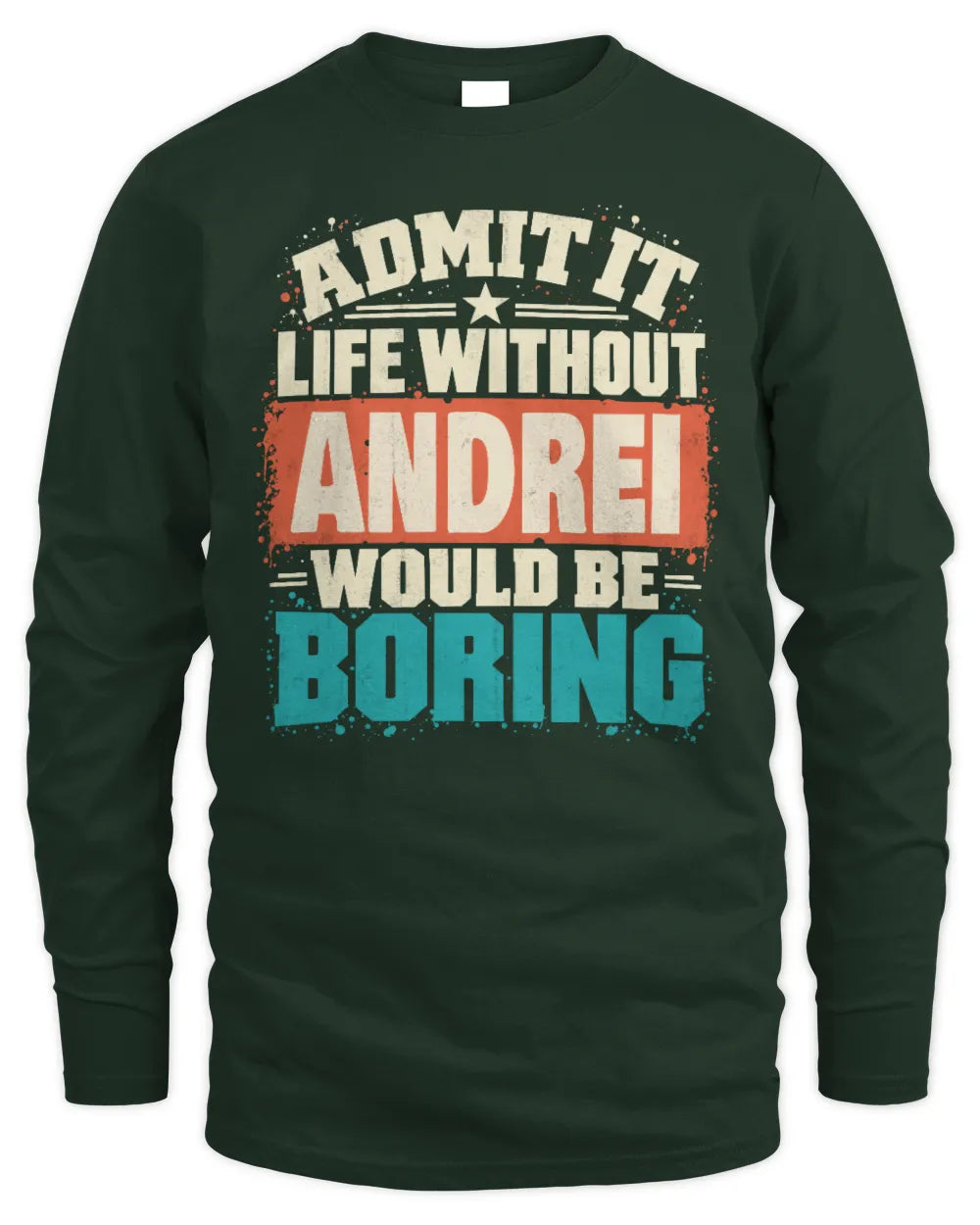ANDREI P02-TH11-226 Personalized Admit It Life Without [Name] Would Be Boring T-Shirt - Custom Name Funny Gift - Men's Long Sleeved T-Shirt - Forest Green