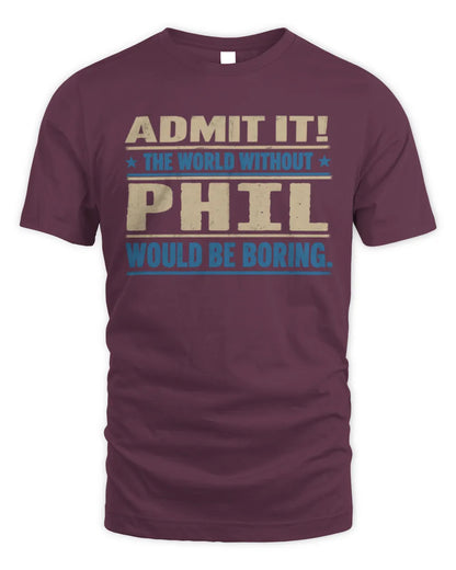 PHIL TP68-K2-968 – Personalized Funny Quote Apparel “The World Without NAME Would Be Boring” - Unisex Standard T-Shirt - Maroon