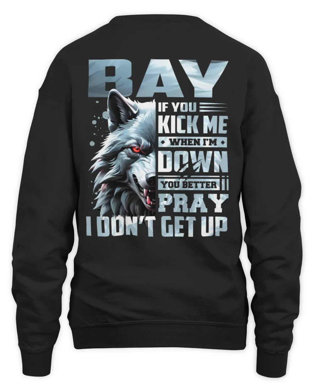 BAY AP62-K4-666 - Personalized Fierce Wolf Quote Apparel “If You Kick Me When I’m Down, You Better Pray I Don’t Get Up” - Unisex Sweatshirt - Black