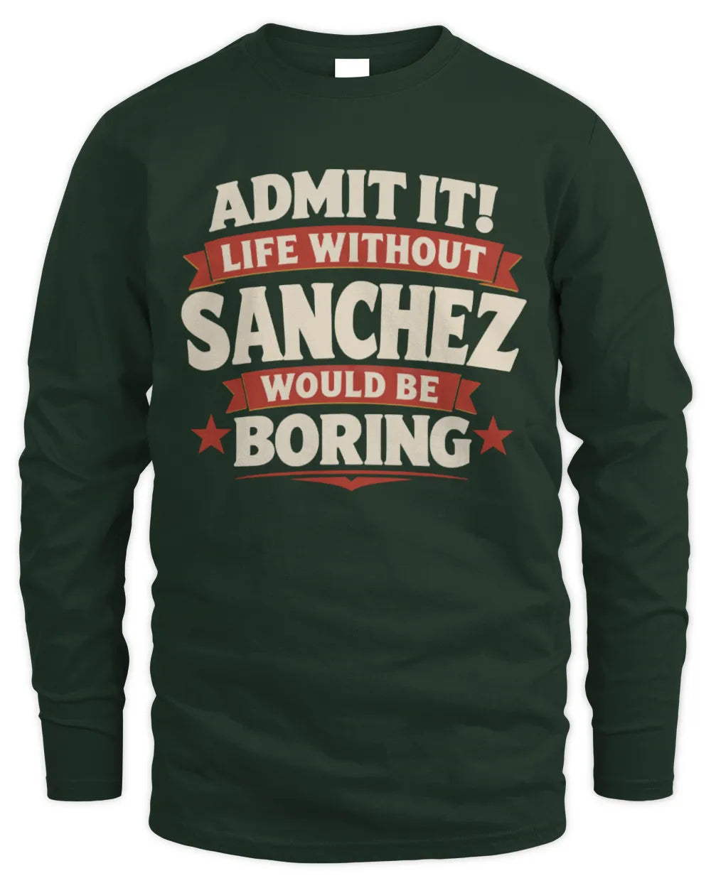 SANCHEZ P4 KT003 Personalized Funny Quote Apparel “Life Without NAME Would Be Boring” - Men's Long Sleeved T-Shirt - Forest Green