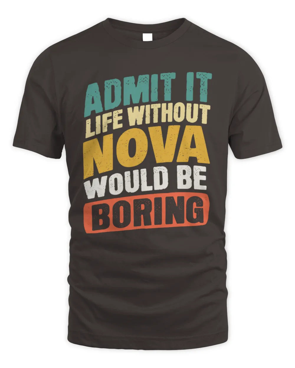 NOVA TP88-K4-229
Personalized Funny Quote Apparel “Life Without NAME Would Be Boring” - Unisex Standard T-Shirt - Dark Chocolate