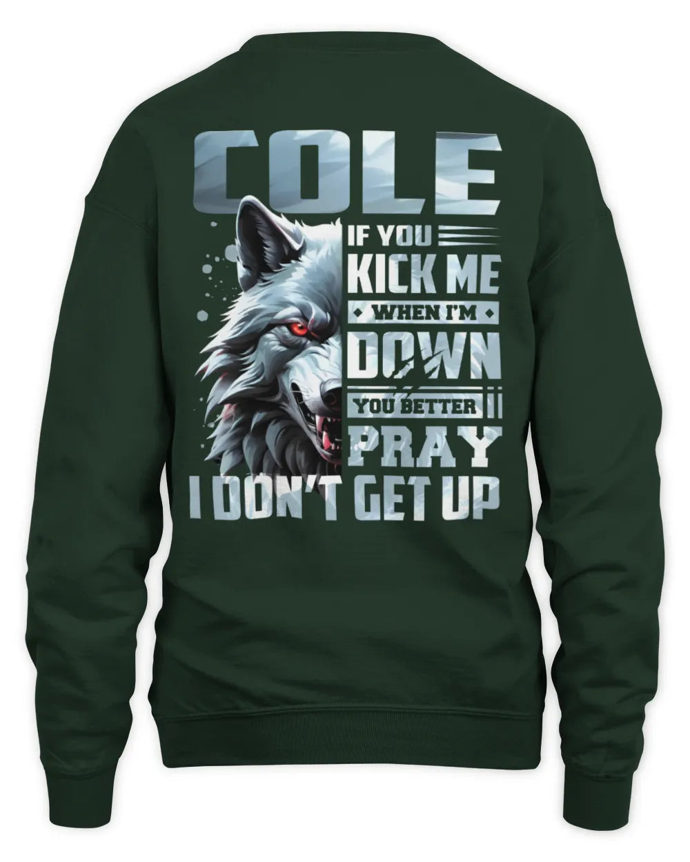 COLE AP62-K4-666 - Personalized Fierce Wolf Quote Apparel “If You Kick Me When I’m Down, You Better Pray I Don’t Get Up” - Unisex Sweatshirt - Forest Green