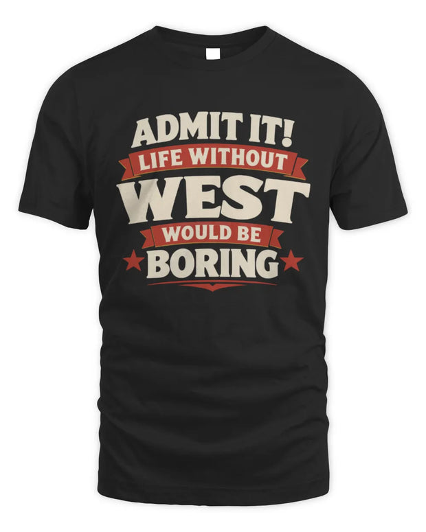 WEST P4 KT003 Personalized Funny Quote Apparel “Life Without NAME Would Be Boring”