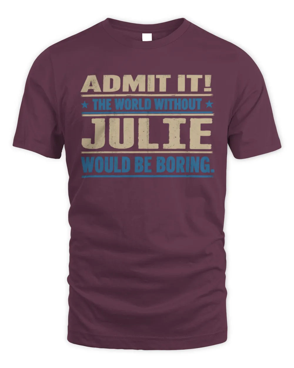 JULIE TP68-K2-968 – Personalized Funny Quote Apparel “The World Without NAME Would Be Boring” - Unisex Standard T-Shirt - Maroon