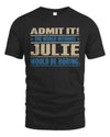 JULIE TP68-K2-968 – Personalized Funny Quote Apparel “The World Without NAME Would Be Boring”