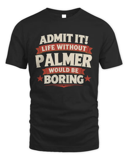 PALMER P4 KT003 Personalized Funny Quote Apparel “Life Without NAME Would Be Boring” - Unisex Standard T-Shirt - Black