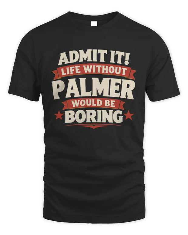 PALMER P4 KT003 Personalized Funny Quote Apparel “Life Without NAME Would Be Boring”