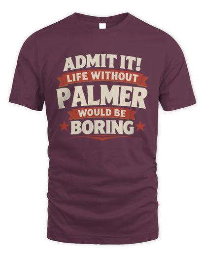 PALMER P4 KT003 Personalized Funny Quote Apparel “Life Without NAME Would Be Boring” - Unisex Standard T-Shirt - Maroon