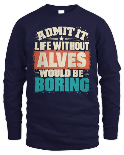 ALVES P02-TH11-226 Personalized Admit It Life Without [Name] Would Be Boring T-Shirt - Custom Name Funny Gift - Men's Long Sleeved T-Shirt - Navy
