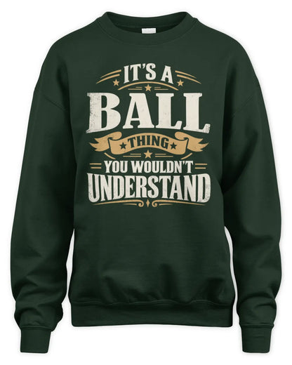 BALL P08 TH51 - Personalized “It’s a/an [NAME] Thing – You Wouldn’t Understand” Shirt - Unisex Sweatshirt - Forest Green