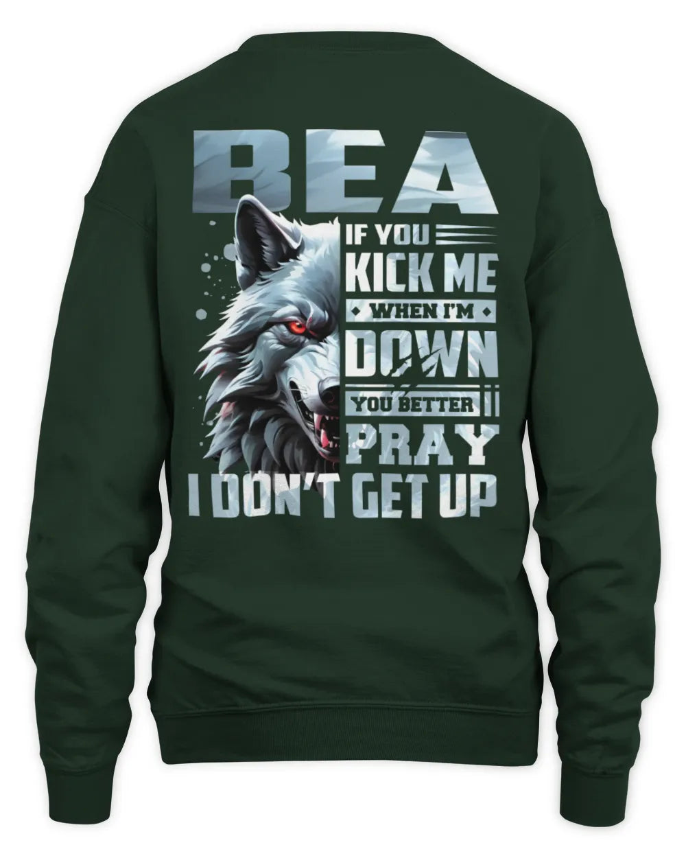 BEA AP62-K4-666 - Personalized Fierce Wolf Quote Apparel “If You Kick Me When I’m Down, You Better Pray I Don’t Get Up” - Unisex Sweatshirt - Forest Green