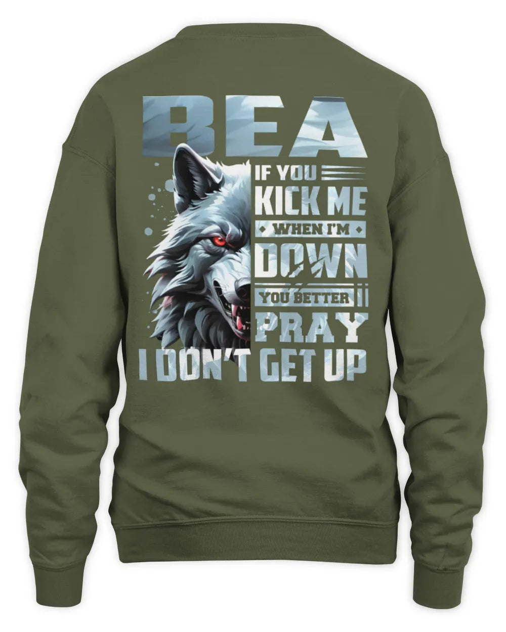 BEA AP62-K4-666 - Personalized Fierce Wolf Quote Apparel “If You Kick Me When I’m Down, You Better Pray I Don’t Get Up” - Unisex Sweatshirt - Military Green
