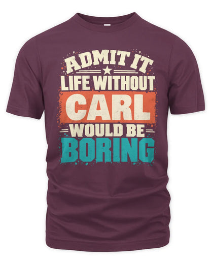 CARL P02-TH11-226 Personalized Admit It Life Without [Name] Would Be Boring T-Shirt - Custom Name Funny Gift - Unisex Standard T-Shirt - Maroon