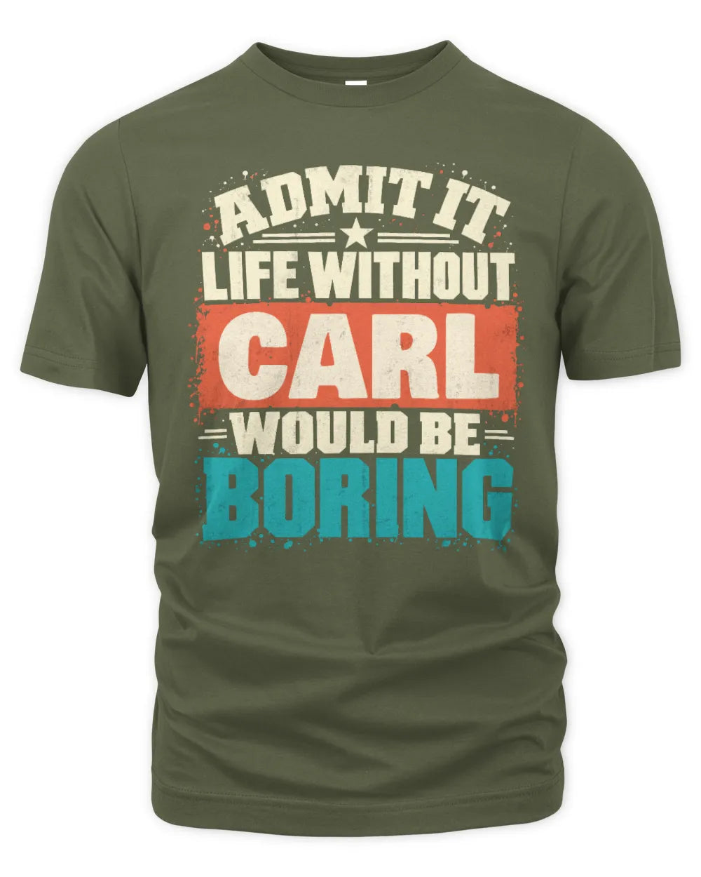 CARL P02-TH11-226 Personalized Admit It Life Without [Name] Would Be Boring T-Shirt - Custom Name Funny Gift - Unisex Standard T-Shirt - Military Green