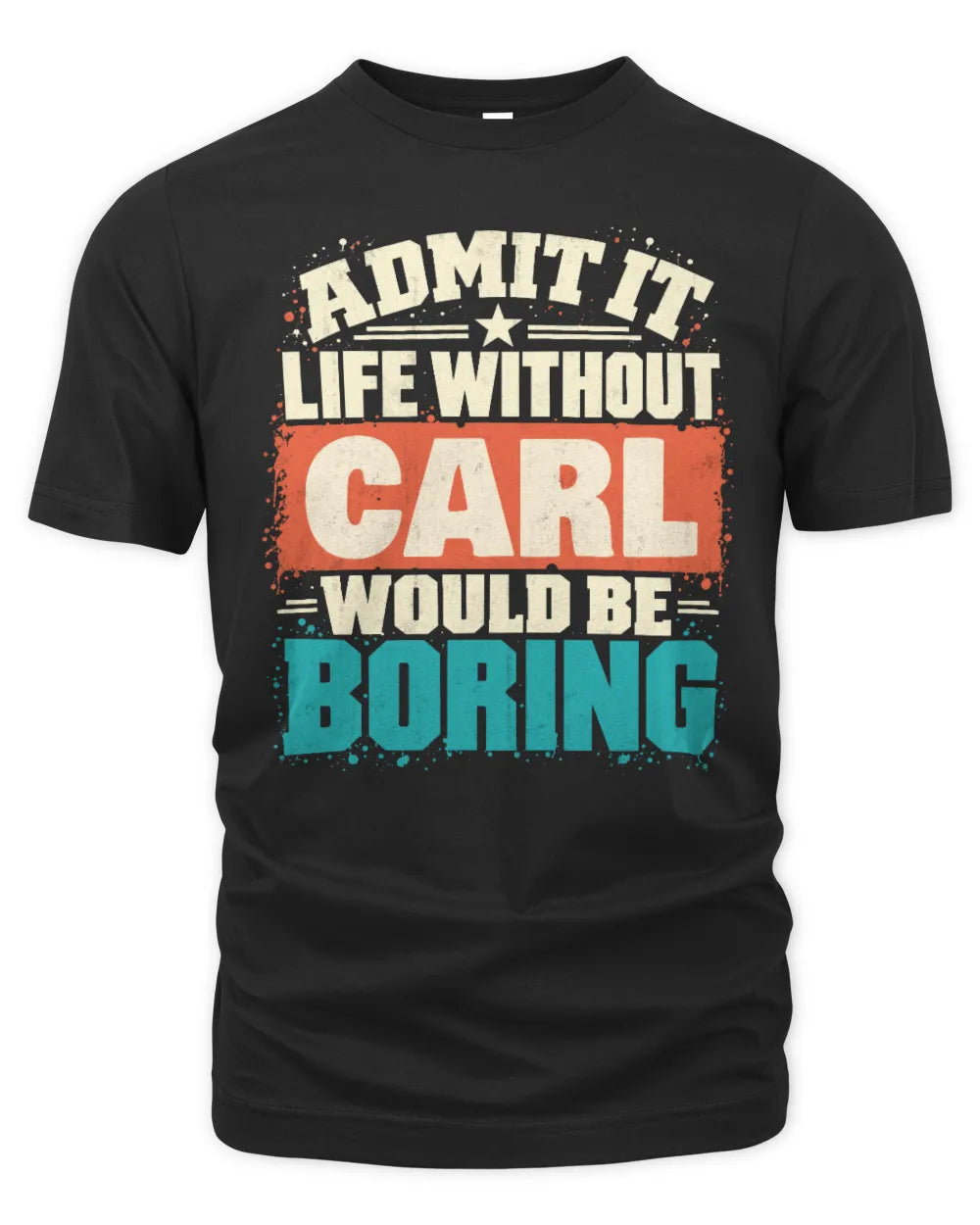 CARL P02-TH11-226 Personalized Admit It Life Without [Name] Would Be Boring T-Shirt - Custom Name Funny Gift - Unisex Standard T-Shirt - Black