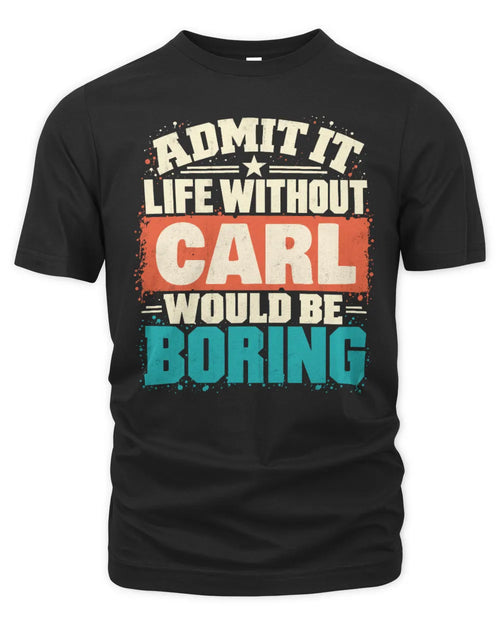 CARL P02-TH11-226 Personalized Admit It Life Without [Name] Would Be Boring T-Shirt - Custom Name Funny Gift - Unisex Standard T-Shirt - Black