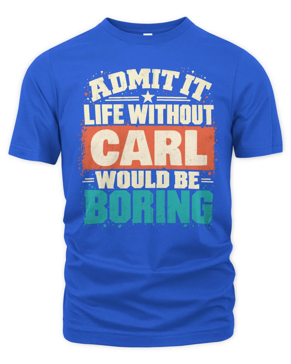 CARL P02-TH11-226 Personalized Admit It Life Without [Name] Would Be Boring T-Shirt - Custom Name Funny Gift - Unisex Standard T-Shirt - Royal