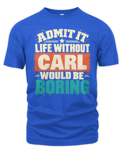 CARL P02-TH11-226 Personalized Admit It Life Without [Name] Would Be Boring T-Shirt - Custom Name Funny Gift - Unisex Standard T-Shirt - Royal
